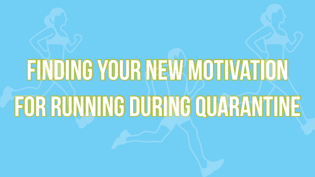 Finding Your New Motivation for Running During Quarantine