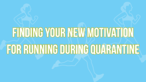 Finding Your New Motivation for Running During Quarantine