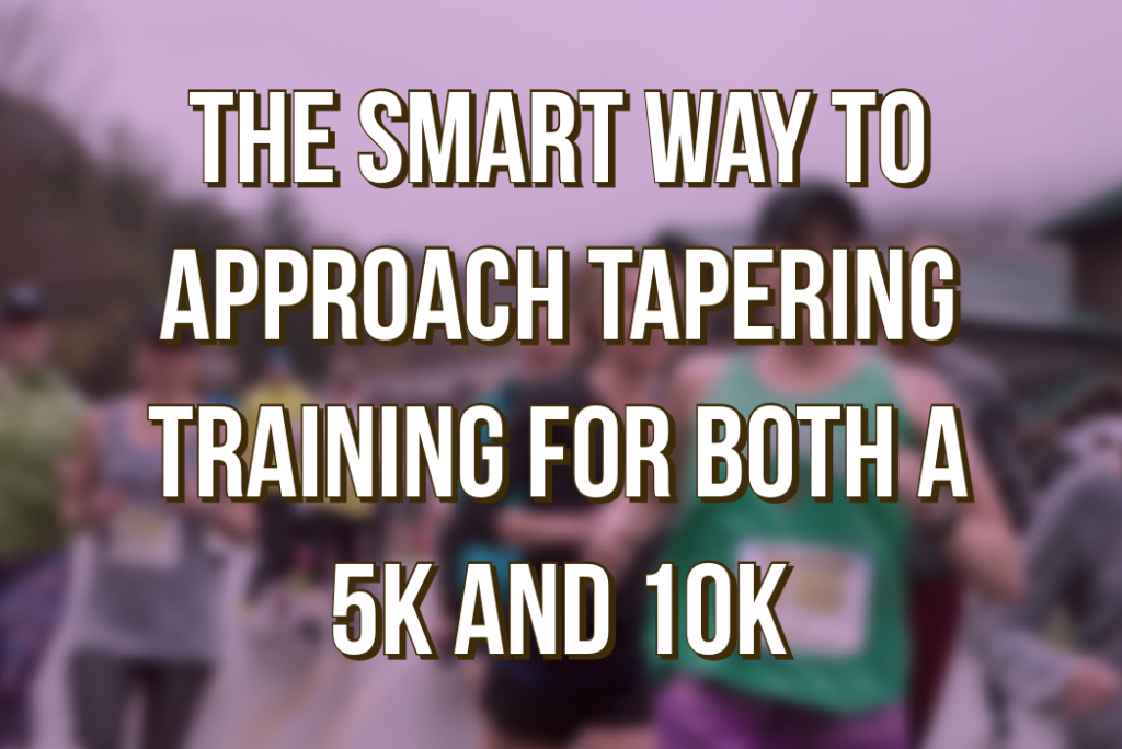The Smart Way to Approach Tapering Training for both a 5k and 10k