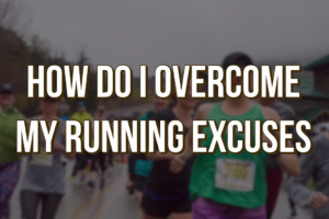 How Do I Overcome My Running Excuses